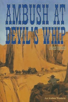 Ambush At Devil's Whip An Avalon Western by James Rhodes