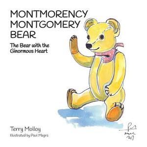 Montmorency Montgomery Bear: The Bear with the Ginormous Heart by Terry Molloy