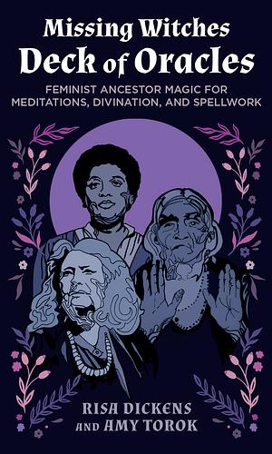 The Missing Witches Deck of Oracles: Feminist Ancestor Magic for Meditations, Divination, and Spellwork  by Risa Dickens, Amy Torok