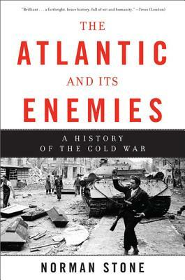 The Atlantic and Its Enemies: A Personal History of the Cold War by Norman Stone