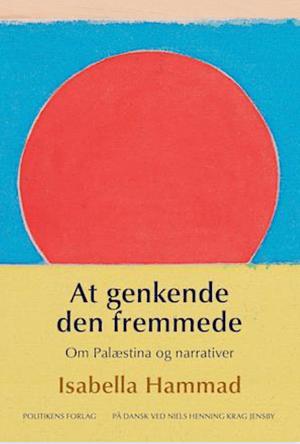 At genkende den fremmede - Om Palæstina og narrativer by Isabella Hammad