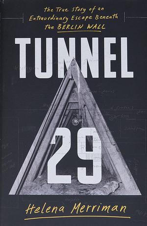 Tunnel 29: The True Story of an Extraordinary Escape Beneath the Berlin Wall by Helena Merriman