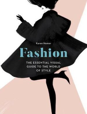 Fashion: The Essential Visual Guide to the World of Style by Karen Homer