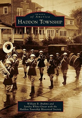 Haddon Township by Haddon Township Historical Society, Sandra White-Grear, William B. Brahms