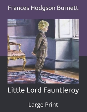 Little Lord Fauntleroy: Large Print by Frances Hodgson Burnett