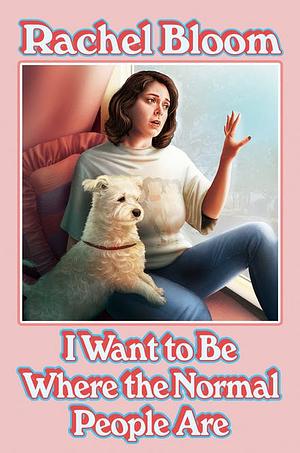 I Wanna Be Where the Normal People Are by Rachel Bloom