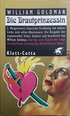 Die Brautprinzessin: S. Morgensterns klassische Erzählung von wahrer Liebe und edlen Abenteuern ; die Ausgabe der "spannenden Teile" und das erste Kapitel der lang verschollenen Fortsetzung "Butterblumes Baby" by William Goldman