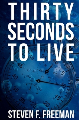 Thirty Seconds to Live by Steven F. Freeman