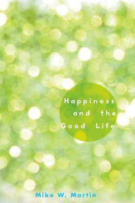 Happiness and the Good Life by Mike W. Martin