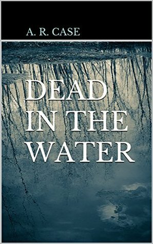 Dead in the Water by A.R. Case
