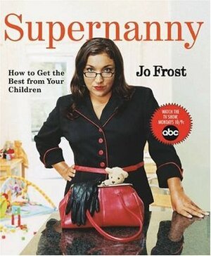 Supernanny: How to Get the Best from Your Children by Jo Frost