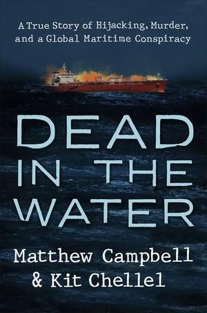 Dead in the Water: A True Story of Hijacking, Murder, and a Global Maritime Conspiracy by Kit Chellel, Matthew Campbell