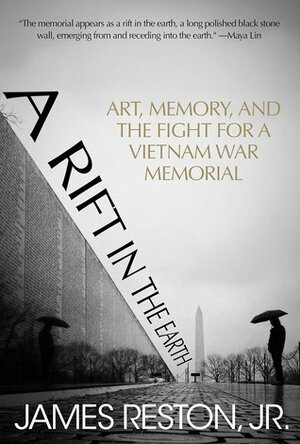 A Rift in the Earth: Art, Memory and the Fight for a Vietnam War Memorial by James Reston Jr.