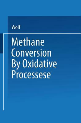 Methane Conversion by Oxidative Processes: Fundamental and Engineering Aspects by Wolf