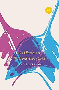 Griddlecakes or The Word Above Grief by Jenessa Abrams