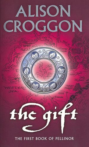 The Gift: 1st Book of Pellinor by Alison Croggon