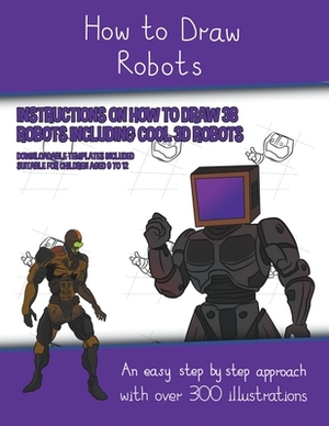 How to Draw Robots (Instructions on How to Draw 38 Robots Including Cool 3D Robots) by James Manning