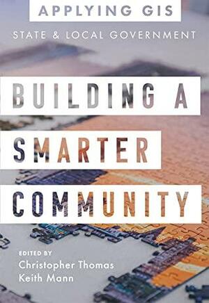 Building a Smarter Community: GIS for State and Local Government by Christopher Thomas, Keith Mann