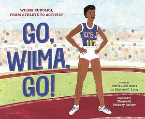 Go, Wilma, Go!: Wilma Rudolph, from Athlete to Activist by Amira Rose Davis, Michael G. Long