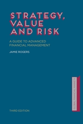 Strategy, Value and Risk: A Guide to Advanced Financial Management by J. Rogers