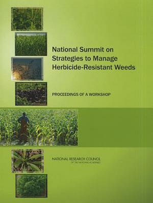 National Summit on Strategies to Manage Herbicide-Resistant Weeds: Proceedings of a Workshop by Division on Earth and Life Studies, Board on Agriculture and Natural Resourc, National Research Council