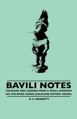 Bavili Notes - Folklore and Legends from a Small Congalese Kingdom (Folklore History Series) by Richard Edward Dennett