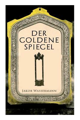 Der goldene Spiegel by Jakob Wassermann