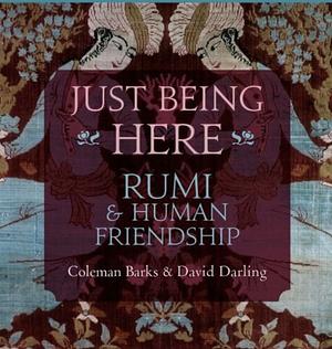 Just Being Here: Rumi & Human Friendship by Rumi