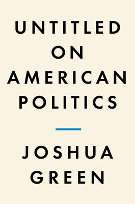 Untitled on American Politics by Joshua Green