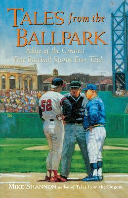 Tales from the Ballpark: More of the Greatest True Baseball Stories Ever Told by Mike Shannon