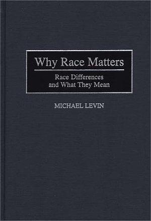 Why Race Matters: Race Differences and what They Mean by Michael E. Levin