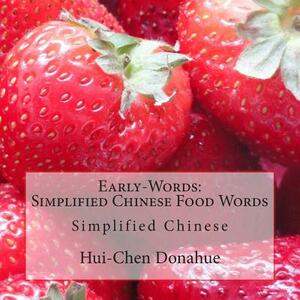 Early-Words: Simplified Chinese Food Words: Simplified Chinese by Mark Donahue, Hui-Chen Donahue