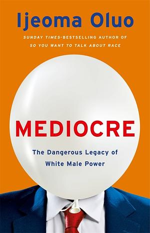 Mediocre: The Dangerous Legacy of White Male America by Ijeoma Oluo
