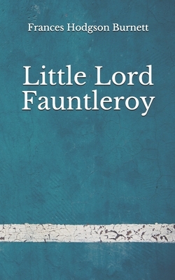 Little Lord Fauntleroy: (Aberdeen Classics Collection) by Frances Hodgson Burnett