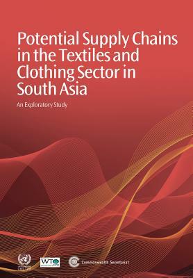 Potential Supply Chains in the Textiles and Clothing Sector in South Asia: An Exploratory Study by Commonwealth Secretariat