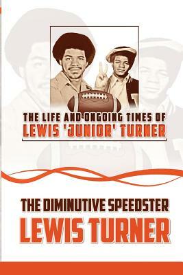 The Life and Ongoing Times of Lewis 'Junior' Turner: The Diminutive Speedster by Lewis Turner