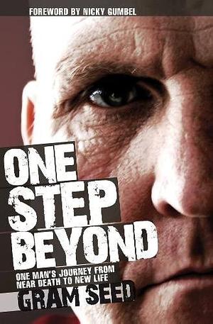 One Step Beyond: One Man's Journey from Near Death to New Life by Gram Seed
