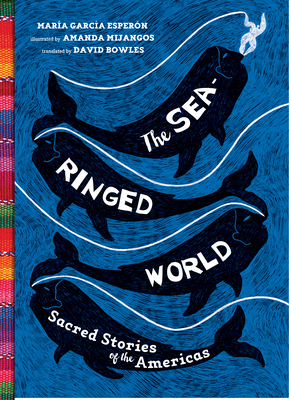 The Sea-Ringed World: Sacred Stories of the Americas by María García Esperón
