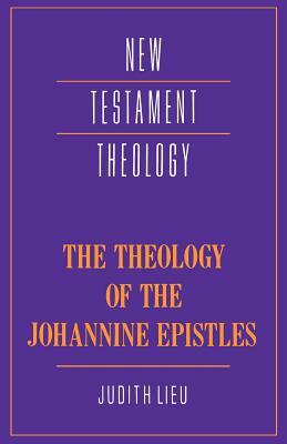 The Theology of the Johannine Epistles by Judith M. Lieu