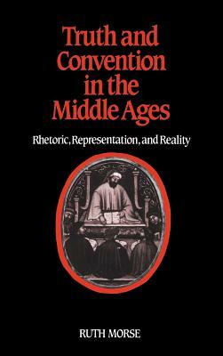 Truth and Convention in the Middle Ages: Rhetoric, Representation and Reality by Ruth Morse
