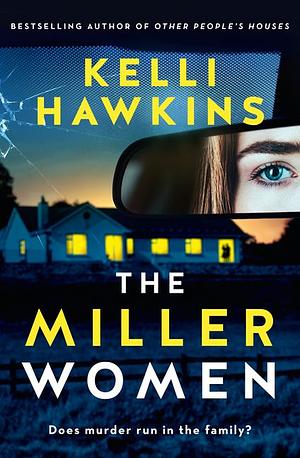 The Miller Women: The gripping new psychological suspense novel from the popular bestselling author of OTHER PEOPLE'S HOUSES, for readers of Sally Hepworth, Ashley Kalagian Blunt and Robyn Harding by Kelli Hawkins