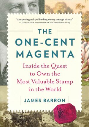 The One-Cent Magenta: Inside the Quest to Own the Most Valuable Stamp in the World by James Barron