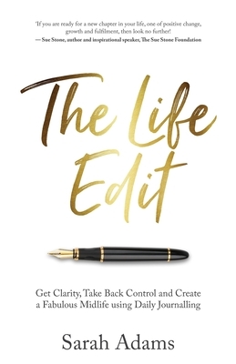 The Life Edit: Get clarity, take back control and create a fabulous midlife, using daily journaling by Sarah Adams