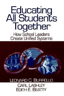 Educating All Students Together: How School Leaders Create Unified Systems by Leonard C. Burrello, Carl A. Lashley, Edith E. Beatty