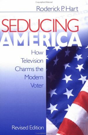 Seducing America: How Television Charms the Modern Voter by Roderick P. Hart