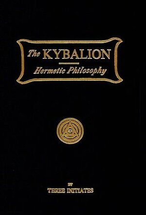 The Kybalion: A Study of the Hermetic Philosophy of Ancient Egypt and Greece by Three Initiates