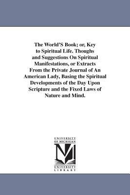 The World'S Book; or, Key to Spiritual Life. Thoughs and Suggestions On Spiritual Manifestations, or Extracts From the Private Journal of An American by None