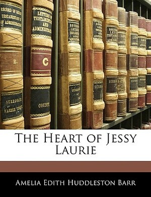 The Heart of Jessy Laurie by Amelia Edith Huddleston Barr