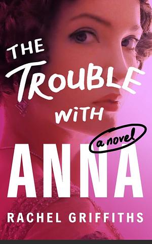 The Trouble with Anna  by Rachel Griffiths