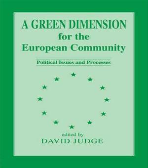 A Green Dimension for the European Community: Political Issues and Processes by David Judge